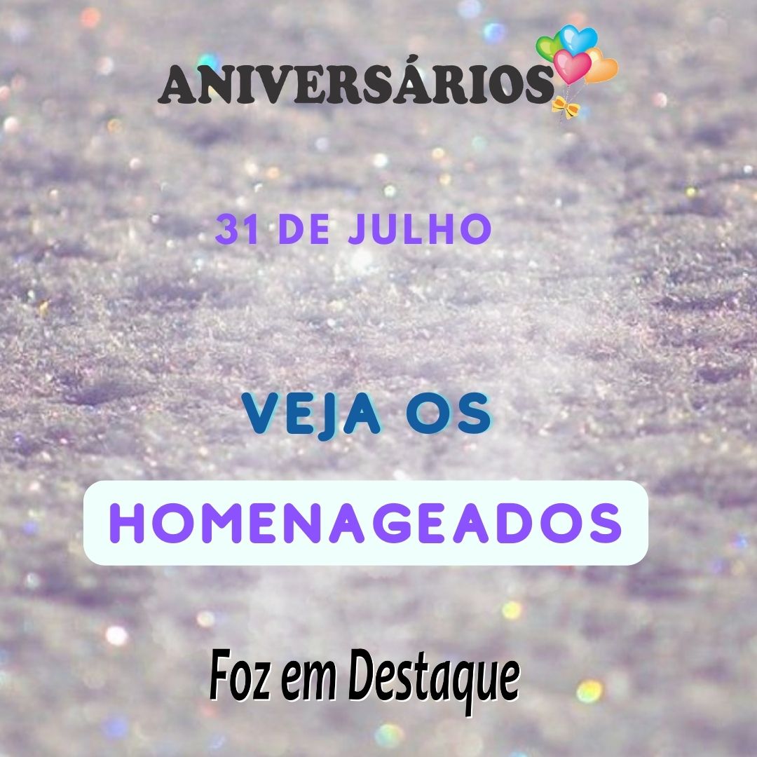 Aniversários: 31 de julho Aniversáriios: 31 de Julho