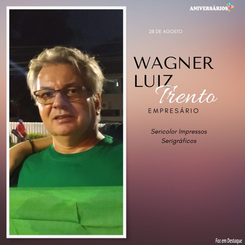Foz em Destaque Aniversários de 28 de Agosto - Foz em Destaque Wagner Luiz Trento