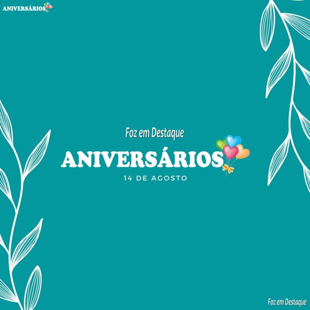 14 de Agosto - Aniversários Foz em Destaque