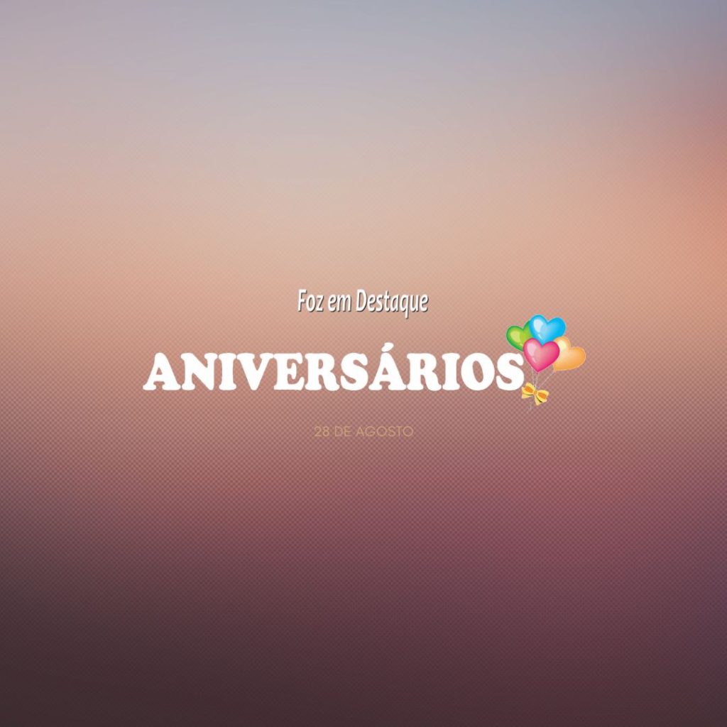 Foz em Destaque Aniversários de 28 de Agosto - 