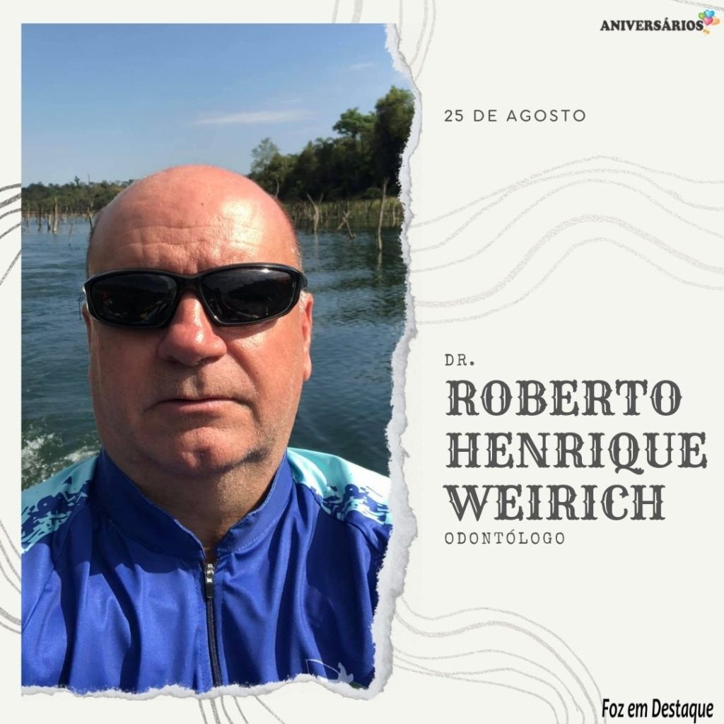 Roberto Henrique Weirich (Dr) Aniversários de 25 de Agosto