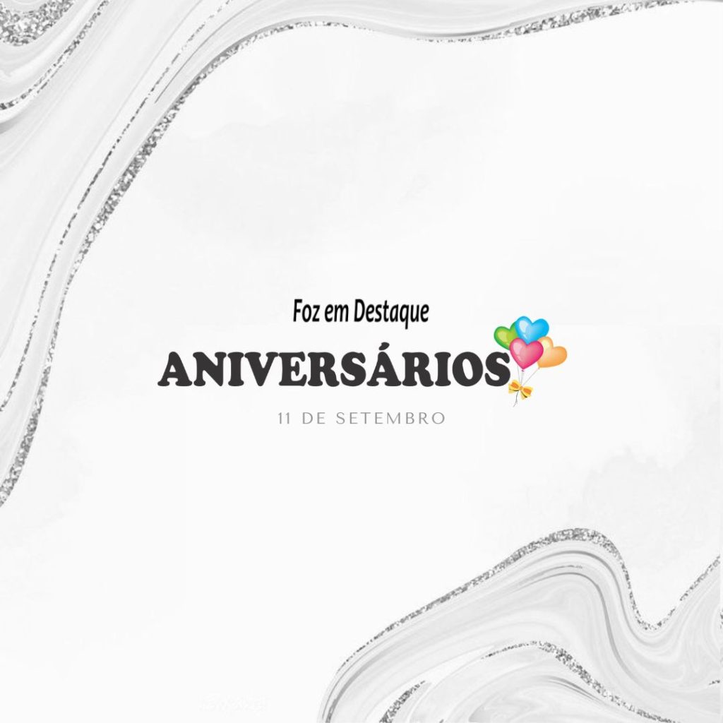 Aniversários Foz em Destaque  - 11 de setembro