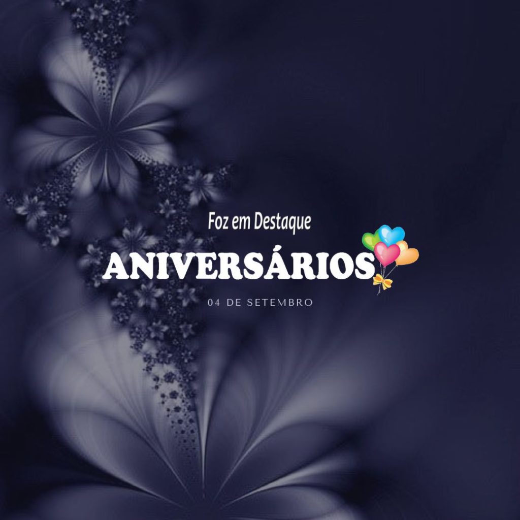 Anivedrsários Foz em Destaque - 04 de setembro