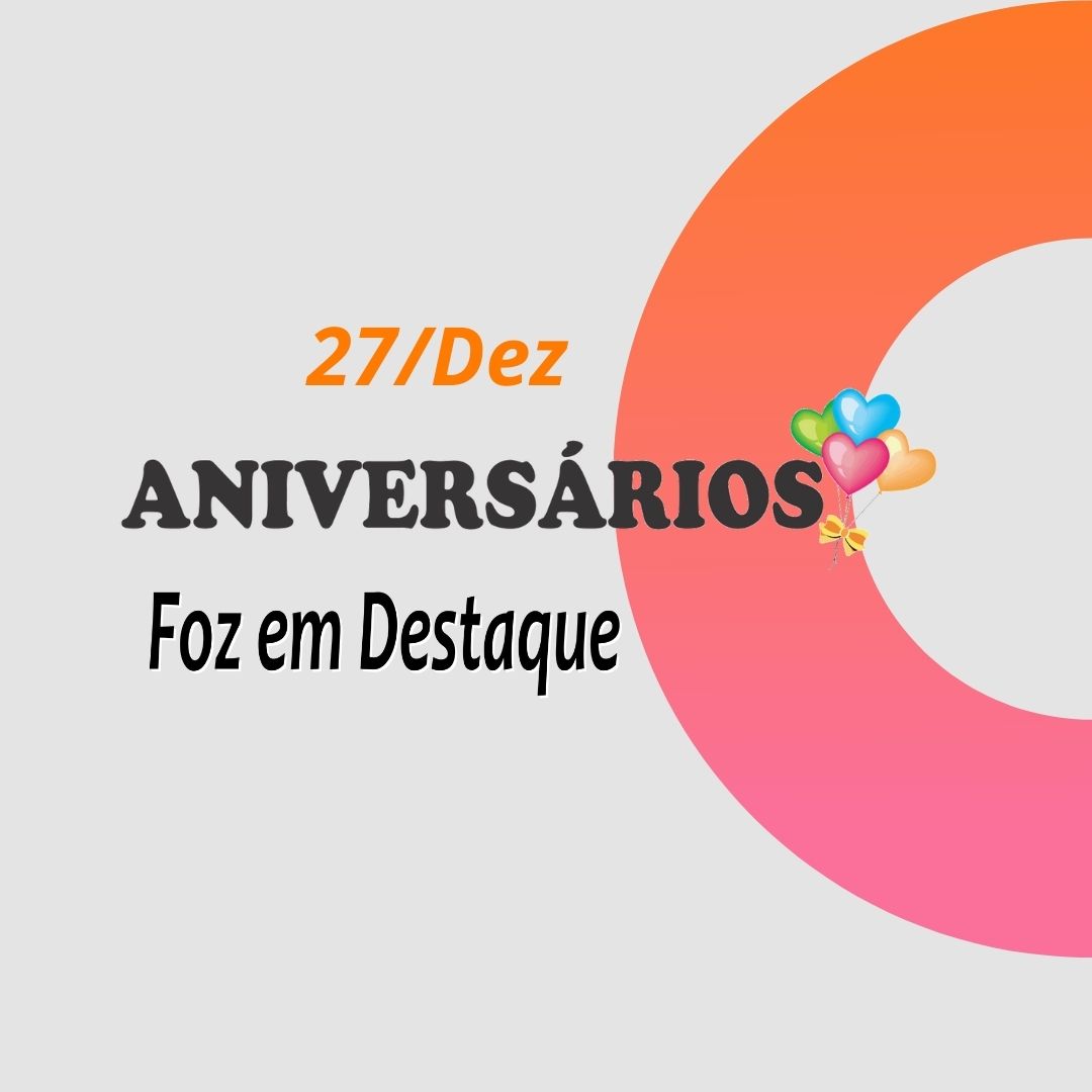 Aniversários 27 de Dezembro Aniversários Foz em Destaque 27 de Dezembro