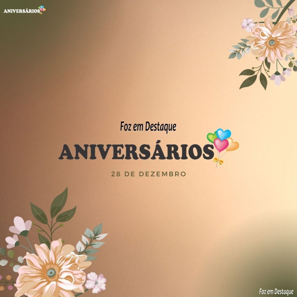 Aniversários 28 de Dezembro  Foz em Destaque