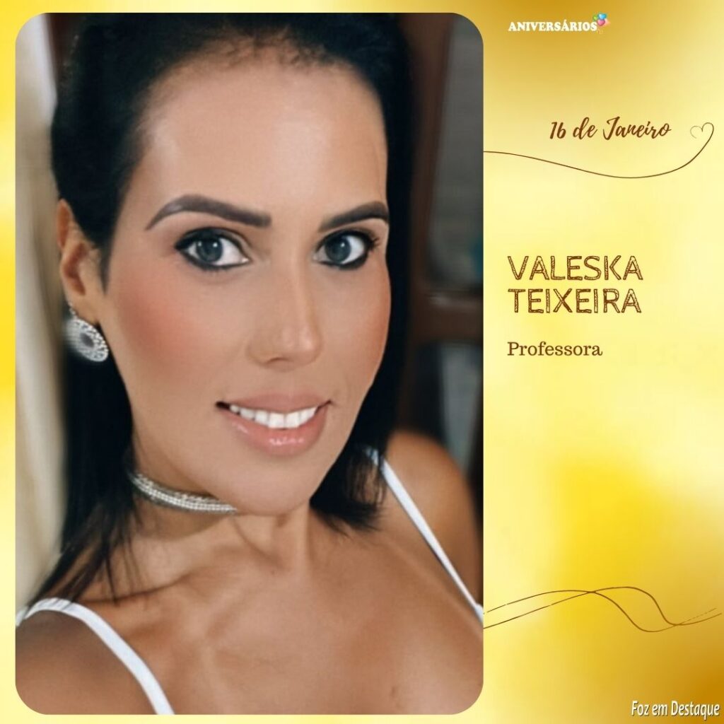 Aniversários 16 de Janeiro Foz em Destaque Valeska Teixeira