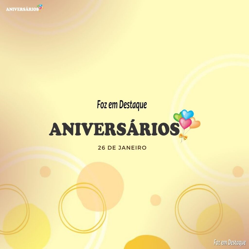 Aniversários Foz em Destaque 26 de Janeiro