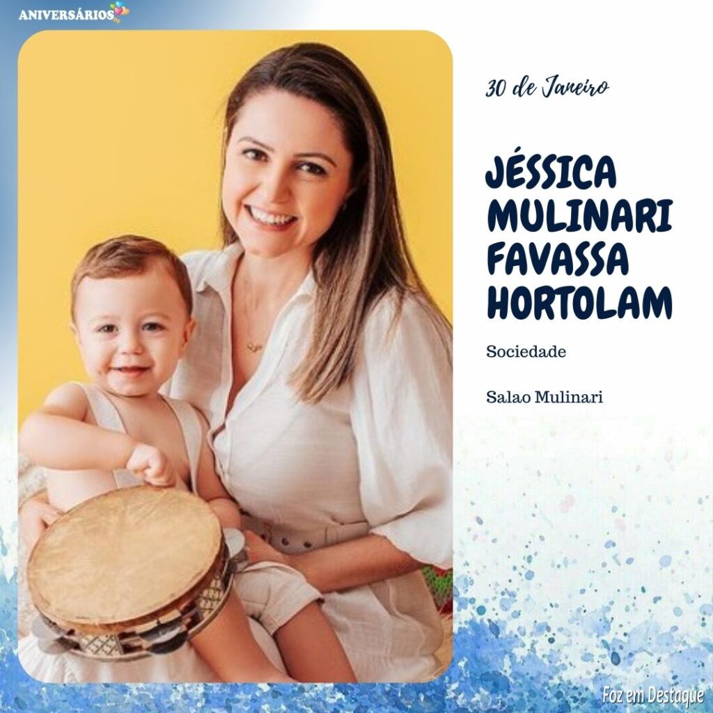 JÉSSICA MULINARI FAVASSA HORTOLAM Aniversários 30 de Janeiro Foz em Destaque