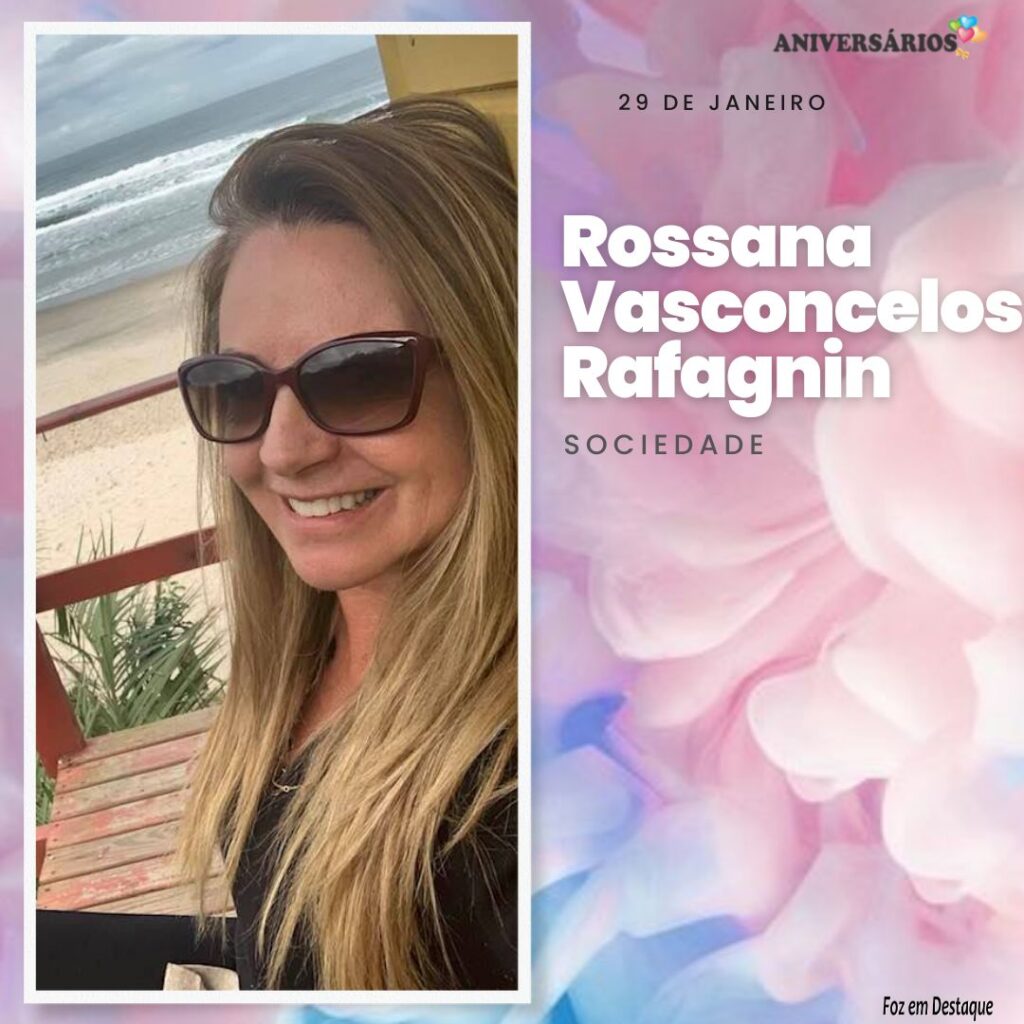 Rossana Vasconcelos Rafagnin Aniversariantes 29 de Janeiro Foz em Destaque
