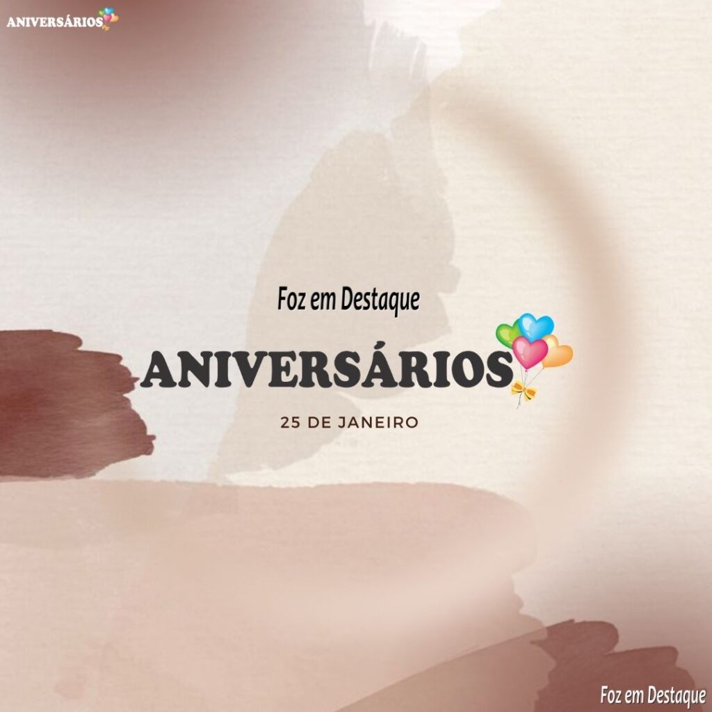 Aniversários Foz em Destaque 25 de Janeiro