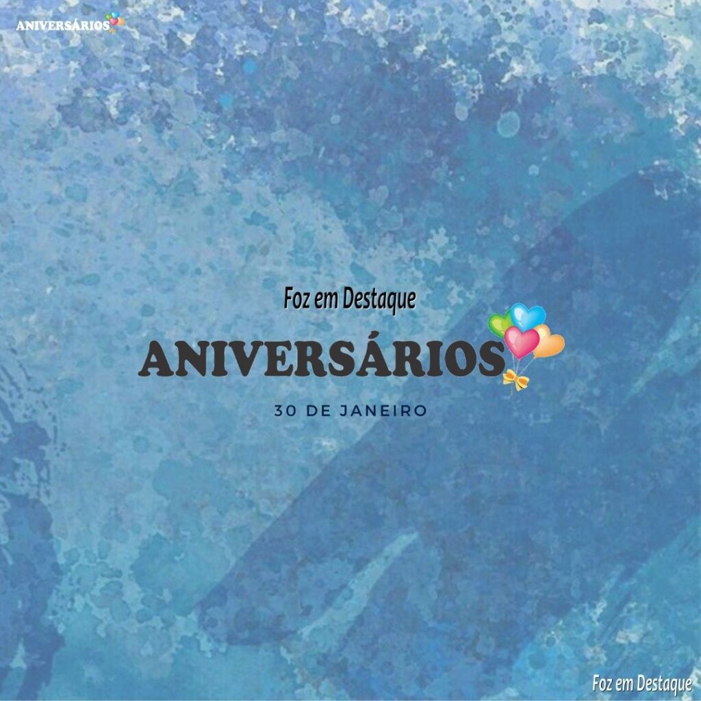 Aniversários 30 de Janeiro - Foz em Destaque
