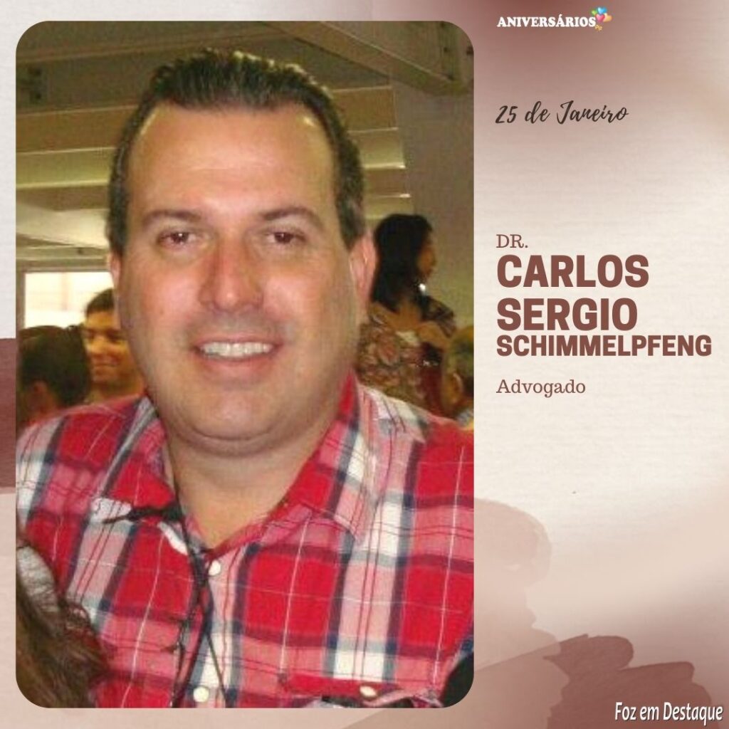 Aniversários Foz em Destaque 25 de Janeiro CARLOS SERGIO SCHIMMELPFENG
