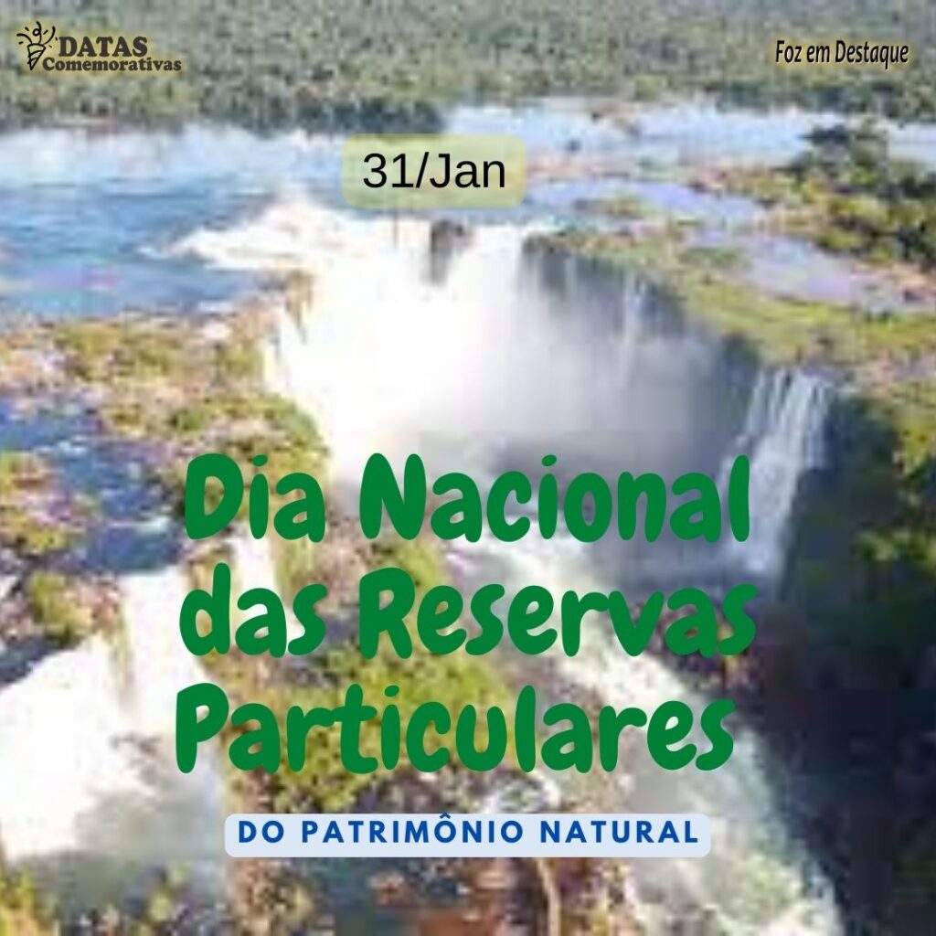 Datas Comemorativas 31 de Janeiro- Dia Nacional das Reservas Particulares do Patrimônio Natural - Foz em Destaque 