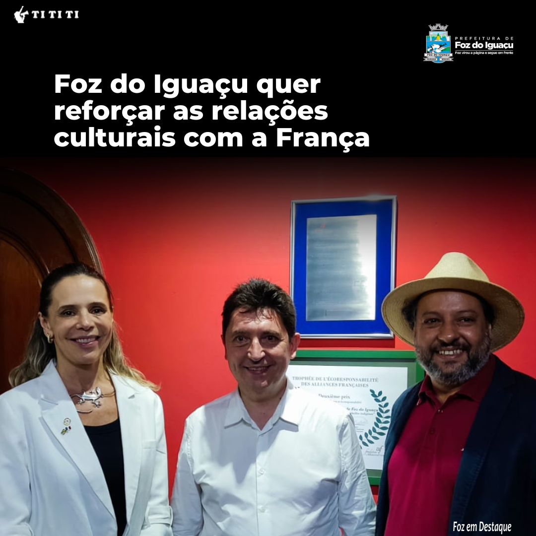 Foz do Iguaçu quer reforçar as relações culturais com a França tititi-prefeitura