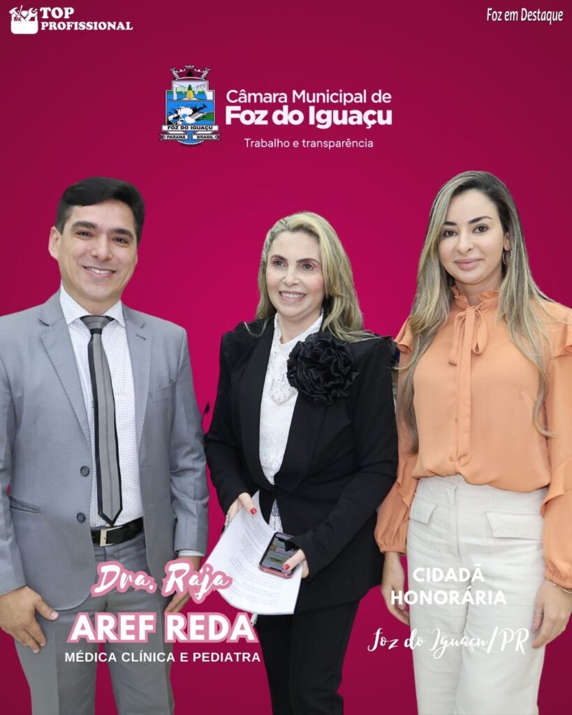 RAJA AREF CIDADÃ HONORÁRIA - DRA RAJA AREF REDA CIDADÃ HONORÁRIA DE FOZ DO IGUAÇU, VEREADOR MÁRCIO ROSA E VEREADORA CAROL DEDONATTI.