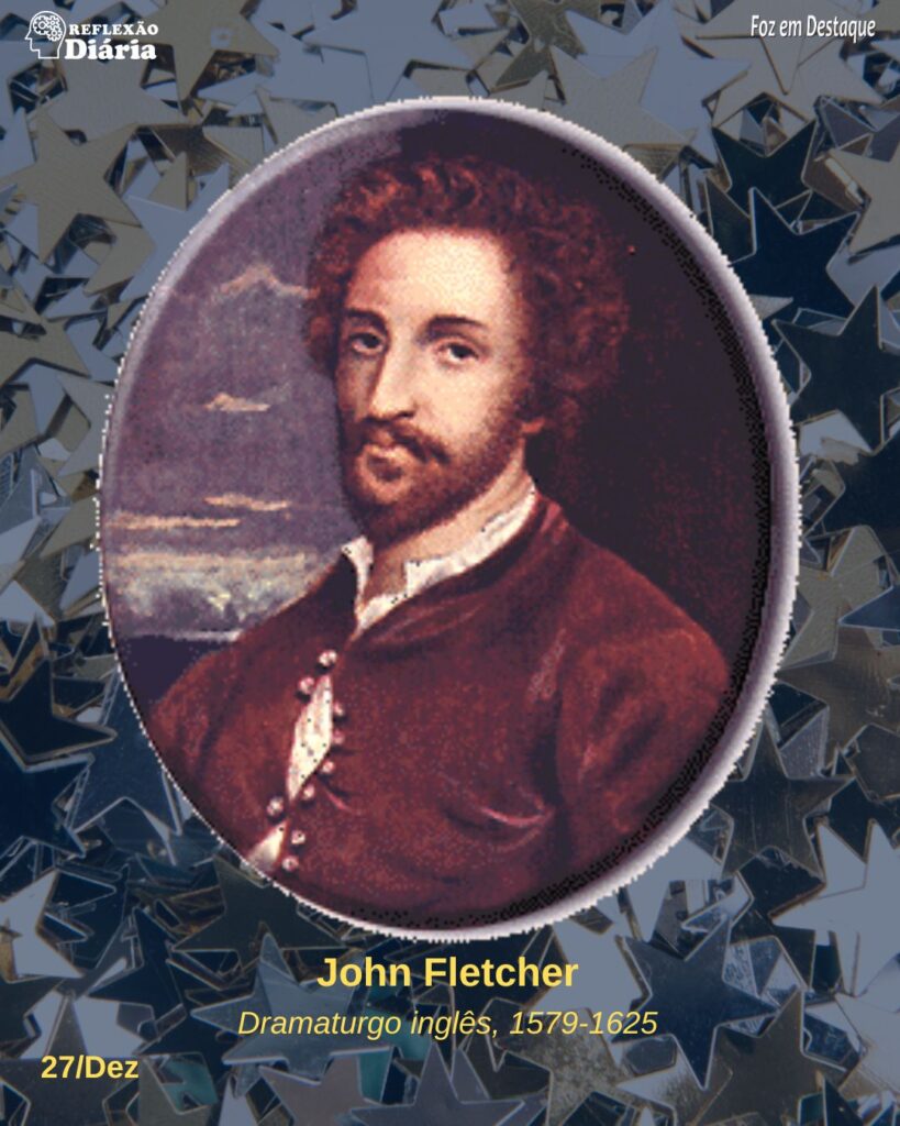 Reflexão 27 Dezembro 2023 - Reflexão Diária Foz em Destaque
John Fletcher, Dramaturgo inglês, 1579-1625