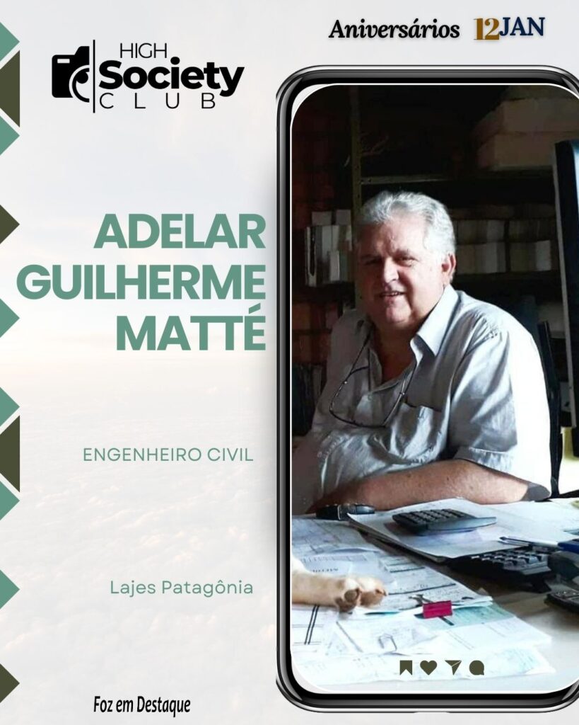 Aniversários 12 Janeiro 2024 - Foz em Destaque - Adelar Guilherme Matté -
Engenheiro Civil
