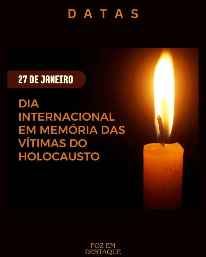 Datas 27 Janeiro 2024 - Dia Internacional em Memória das Vítimas do Holocausto - Foz em Destaqaue