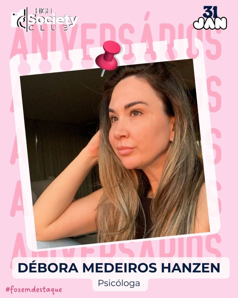 Débora Medeiros Hanzen
Psicóloga
Aniversários 31 de Janeiro 2024 - Foz em Destaque - High Society Club