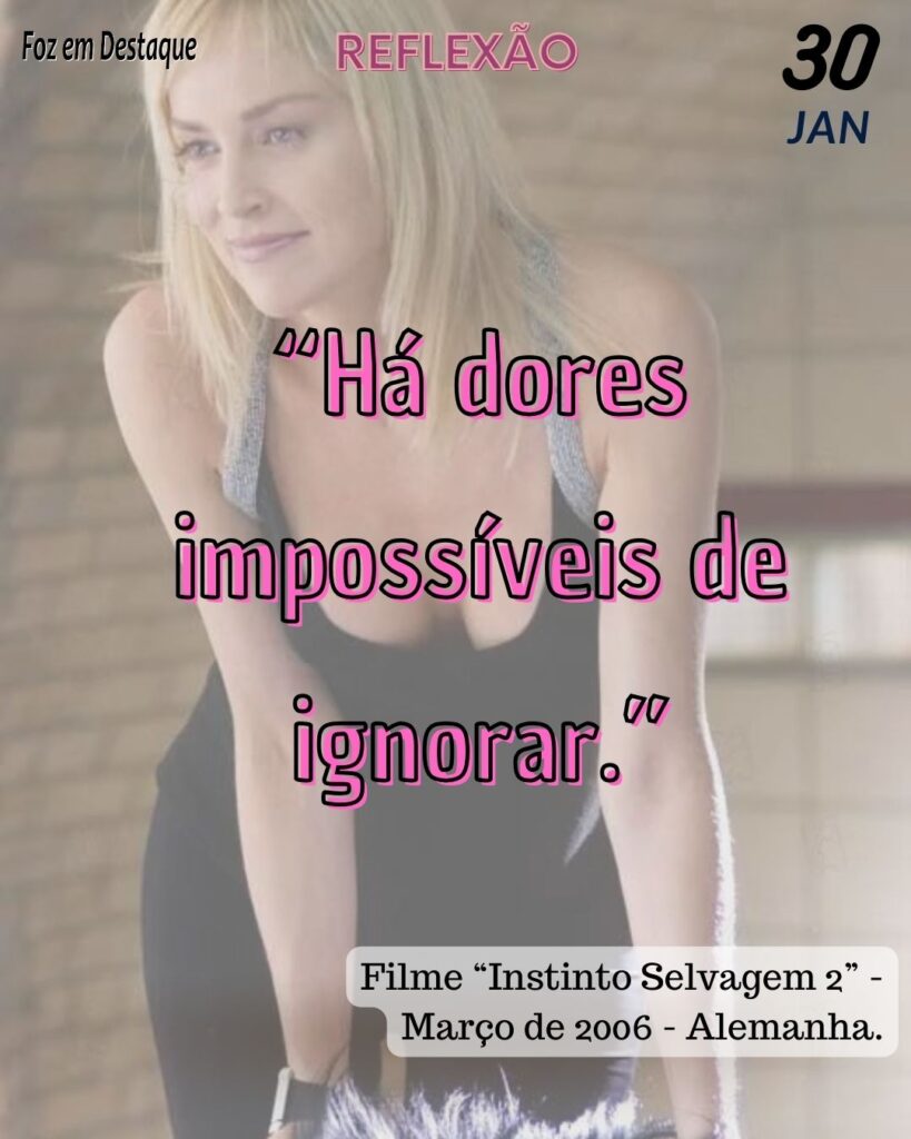 Reflexão 30 de Janeiro 2024 Foz em Destaque - “Há dores impossíveis de ignorar.”
Filme “Instinto Selvagem 2” - março de 2006 Alemanha.