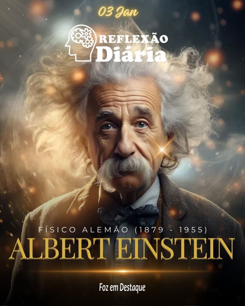 Reflexão 03 Janeiro 2024 - Foz em Destaque - Albert Einstein -