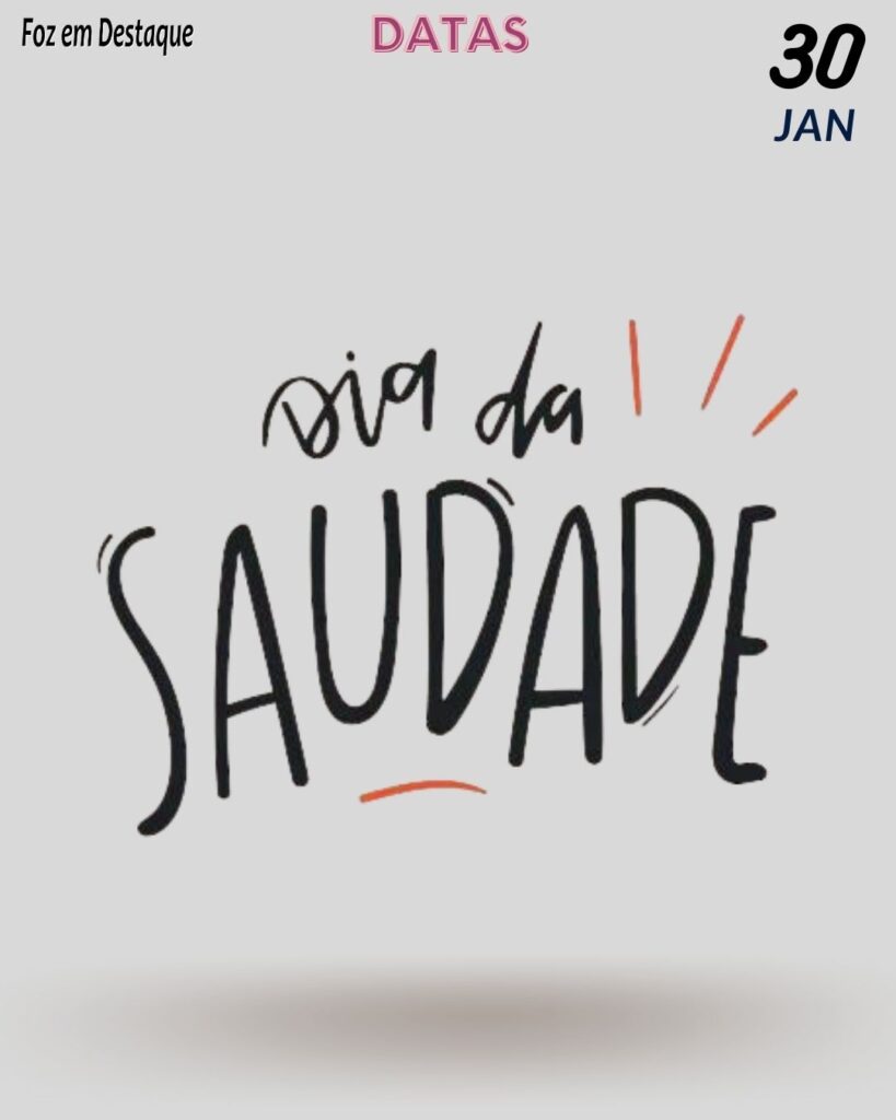 Datas 30 Janeiro 2024 - Dia da Saudade - Foz em Destaque