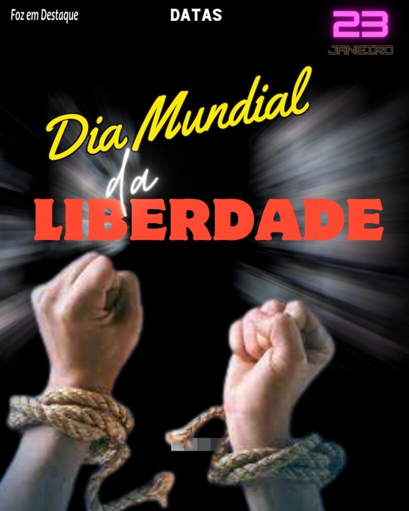 Datas 23 Janeiro 2024   - Dia Mundial da Liberdade - Foz em Destaque