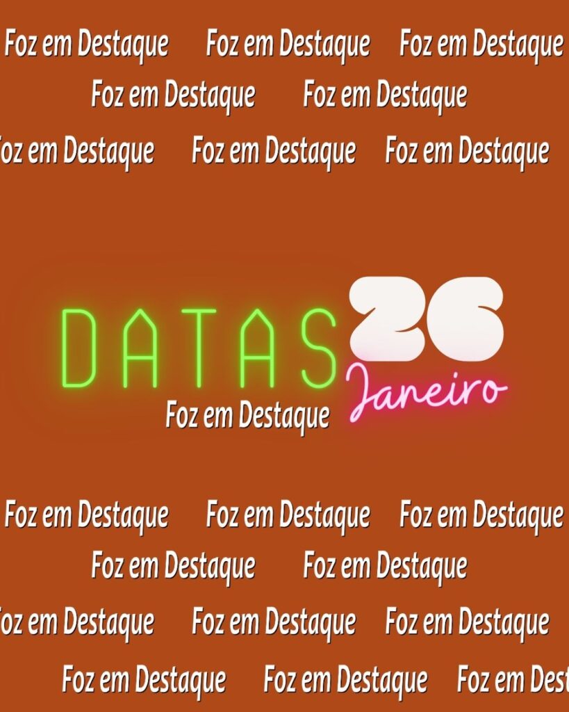 Datas 26 Janeiro 2024 - Dia da Gula
Foz em Destaque -