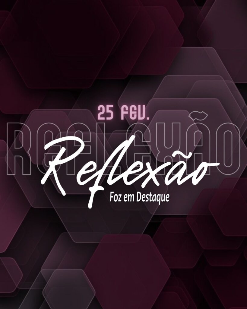 Reflexão 25 de Fevereiro 2024 - Foz em Destaque