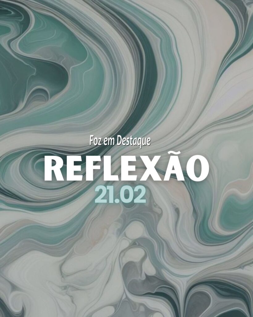 Reflexão 21 de Fevereiro 2024 ´Foz em Destaque