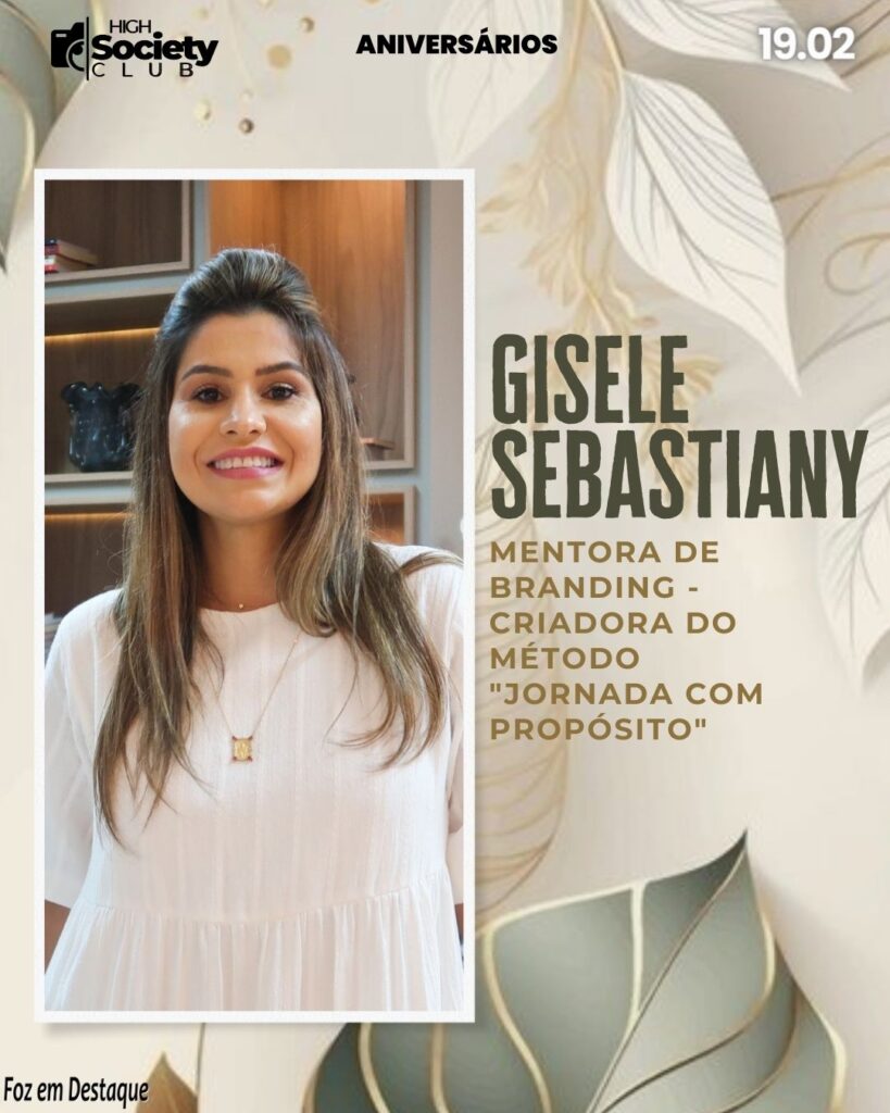 Gisele Sebastiany - Mentora de branding - Criadora do Método "Jornada com Propósito" - Aniversários 18 de Fevereiro 2024 - High Society Club Foz em Destaque