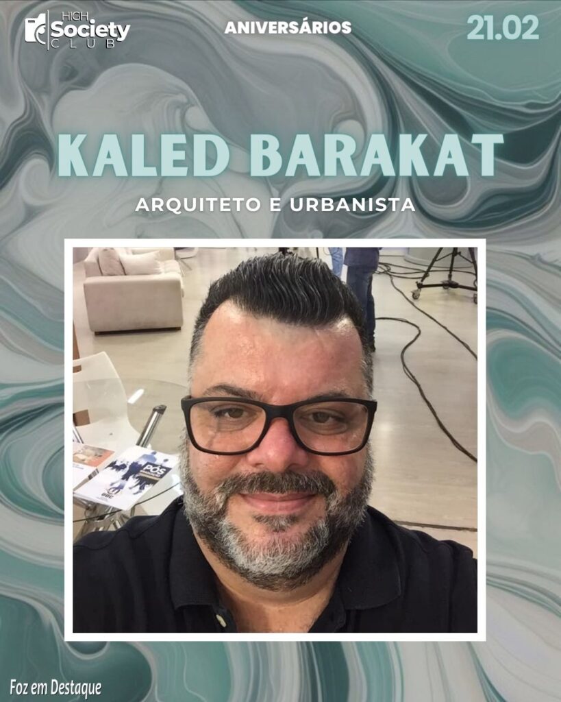 Kaled Barakat - Arquiteto e Urbanista - Aniversários 21 de Fevereiro 2024 - High Societyt Club Foz em Deestaque
