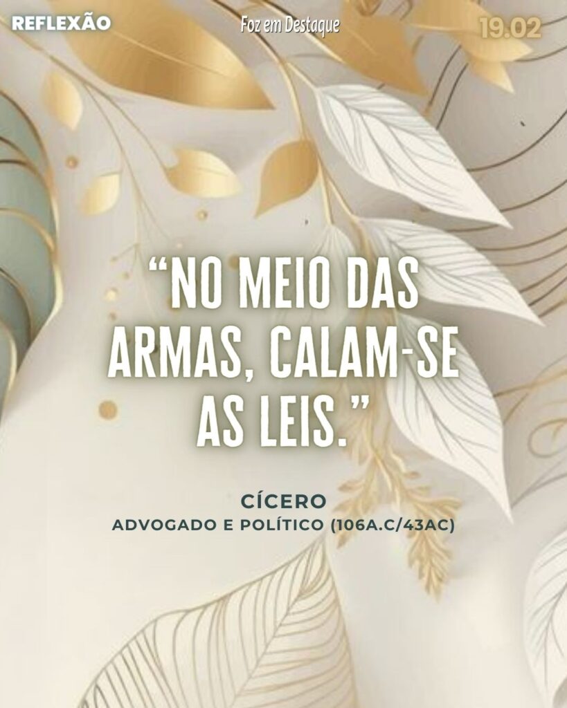 “No meio das armas, calam-se as leis.” Cícero - Advogado e político (106a.C/43aC)
Reflexão 19 de Fevereiro 2024 - Foz em Destaque -