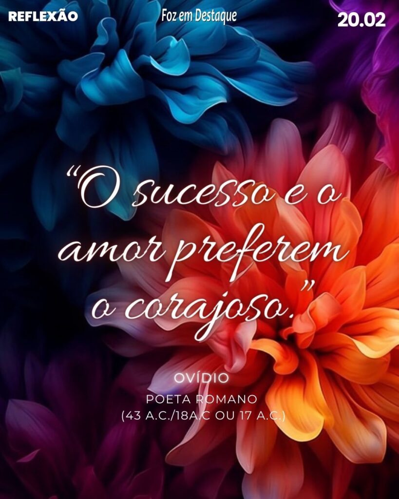 Reflexão 20 de Fevereiro 2024 - “O sucesso e o amor preferem o corajoso.” Ovídio - Poeta romano. (43 a.C./18a.C ou 17 a.C.)