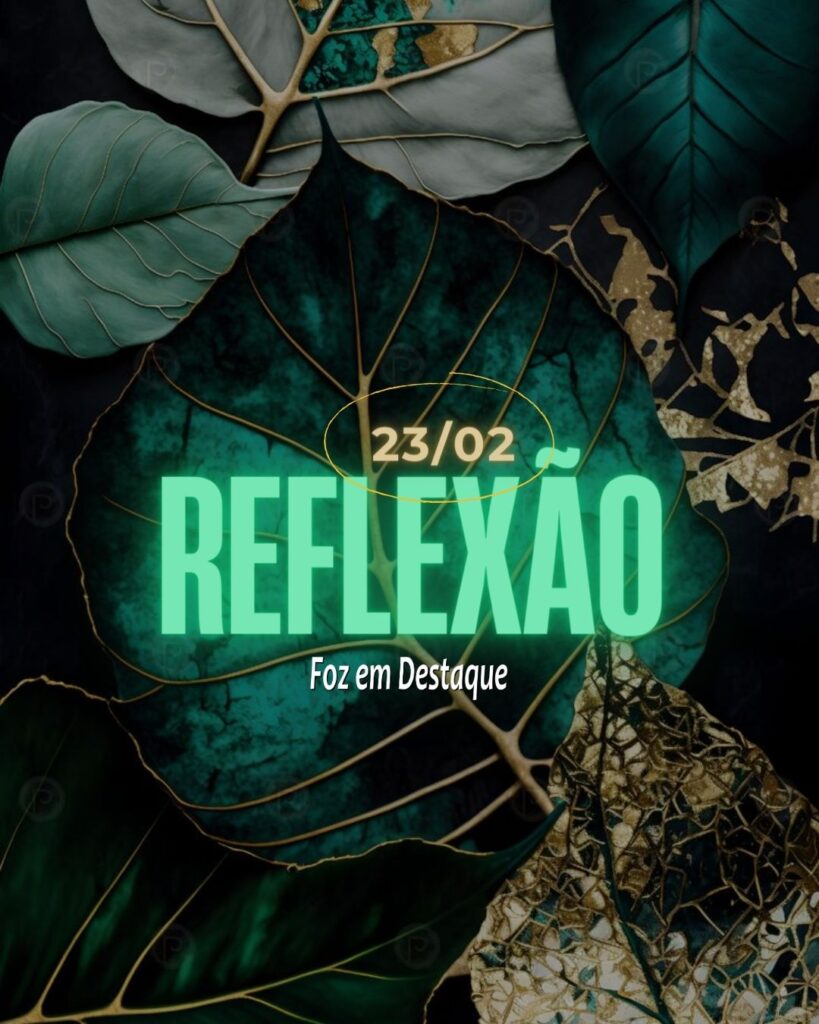 Reflexão 23 de fevereiro 2024 Foz em Destaque