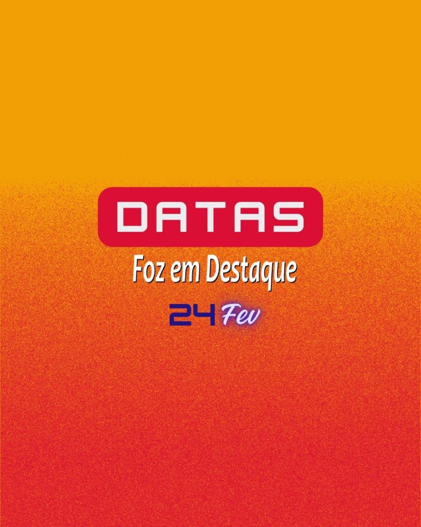 Datas 24 de Fevereiro 2024 -Foz em Destaque