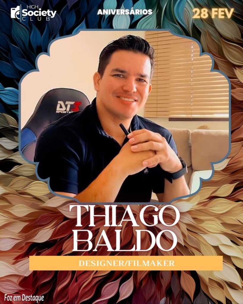 Thiago Baldo - Designer/Filmaker - Aniversários 28 de Fevereiro 2024 - High Society Club Foz em Destaquie