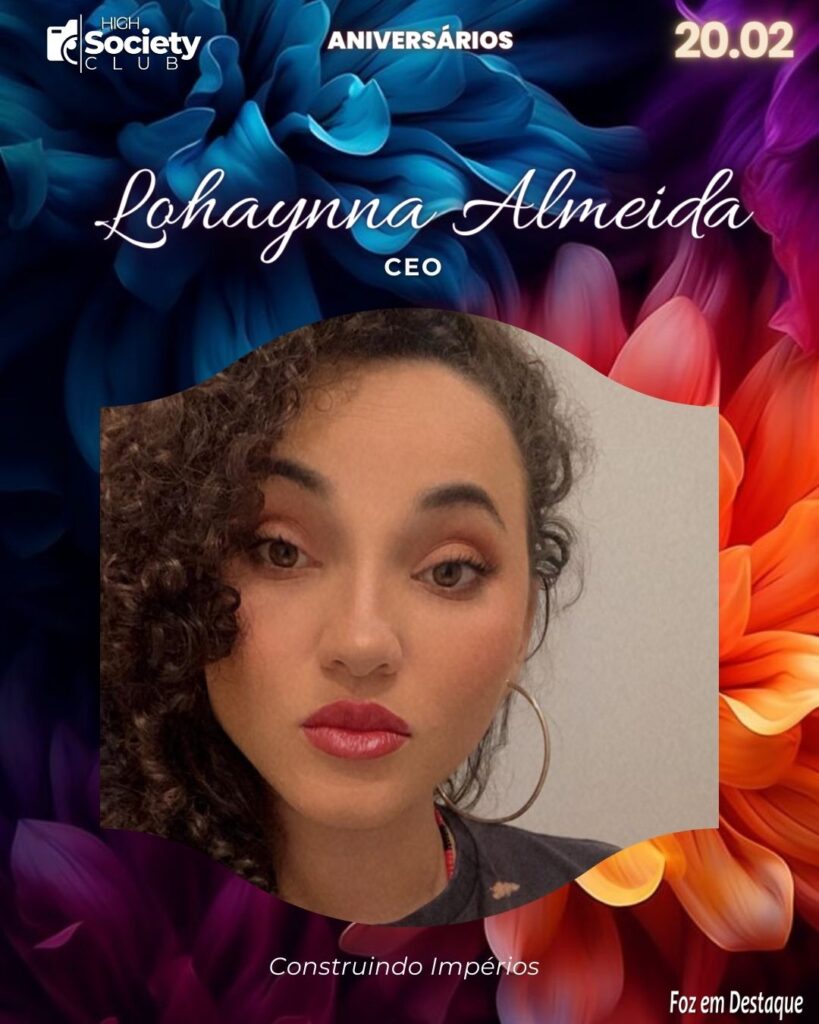 Lohaynna Almeida -
CEO - Construindo Impérios - High Society Club Foz em Destaque