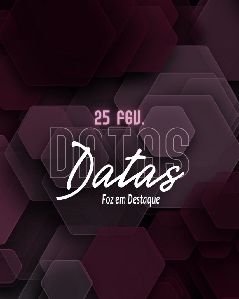 Datas 25 de Fevereiro 2024 - Foz em Destaque -