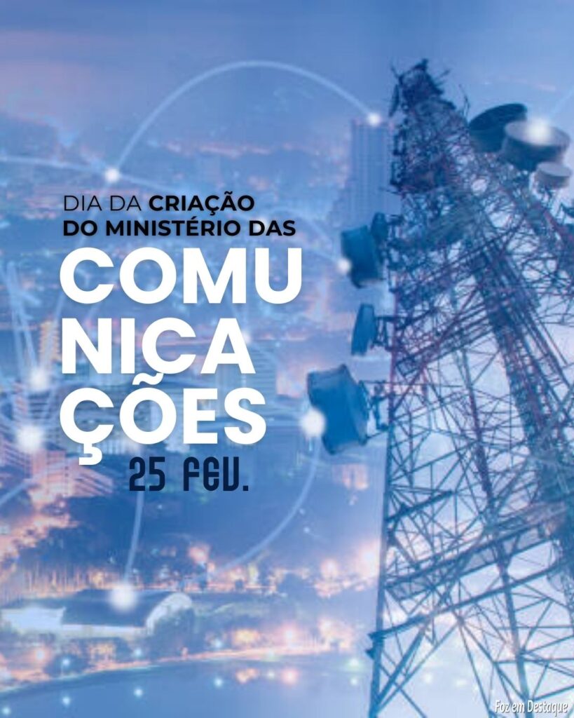 Datas 25 de Fevereiro 2024 - Foz em Destaque - Dia da Criação do Ministério das Comunicações