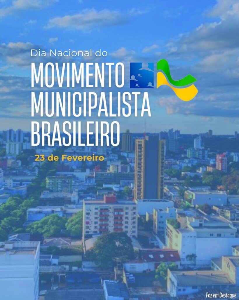 Datas 23 de Fevereiro 2024 - Foz em Destaque - Dia Nacional do Movimento Municipalista Brasileiro