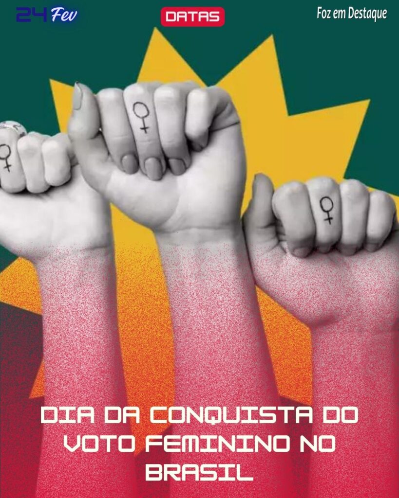 Datas 24 de Fevereiro 2024 - Dia Nacional do Voto Feminino - Foz em Destaque