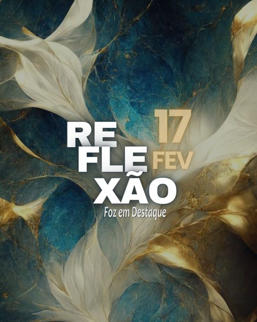 Reflexão 17 de Fevereiro 2024 - Foz em Destaque