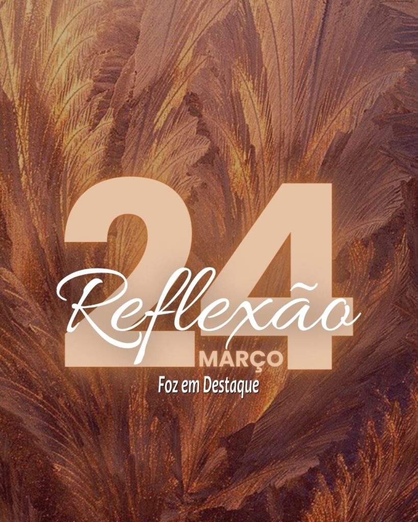 Reflexão 24 de Março 2024 Foz em Destaque
