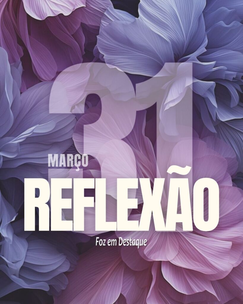 Reflexão 31 de Março 2024 - Foz em Destaque