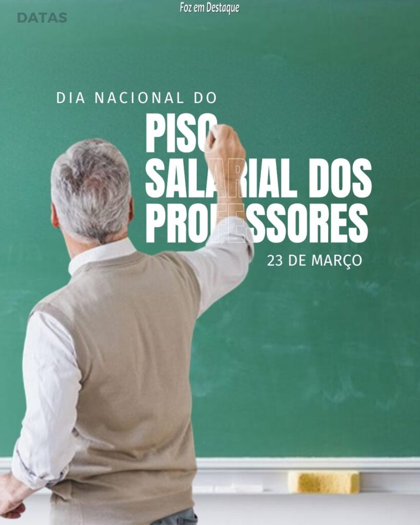 Dia Nacional do Piso Salarial dos Professores - Datas 23 de Março 2024 - Foz em Destaque