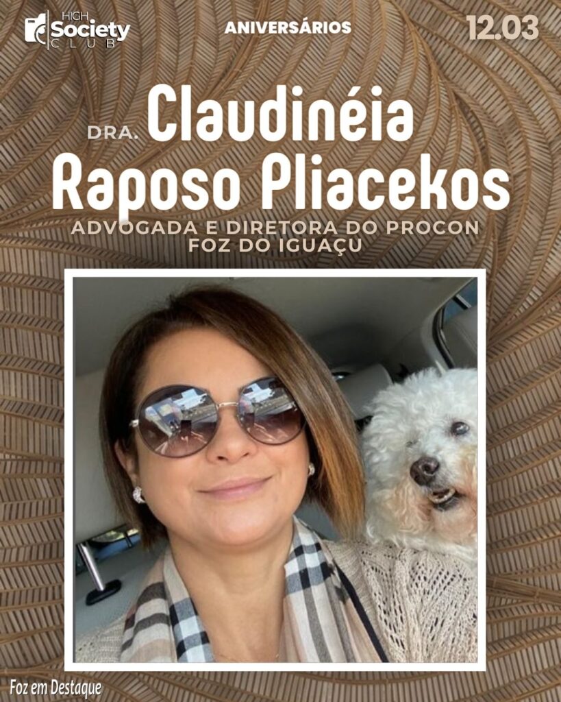 Dra. Claudinéia Raposo Pliacekos -
Advogada/Diretora do PROCON Foz do Iguaçu
Aniversários 12 de Março 2024 High Society Club Foz em Destaque