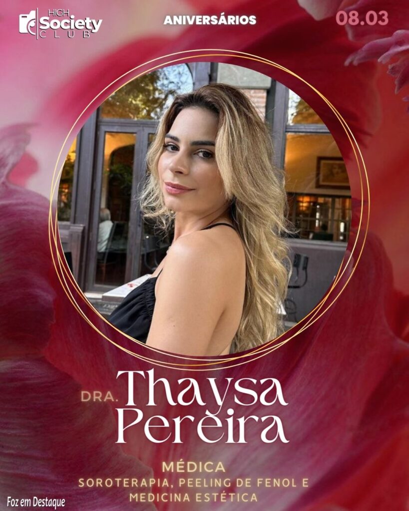 Dra.
Thaysa Pereira - Médica -Soroterapia, Peeling de fenol e Medicina estética
Aniversários 08 de Março 2024 - Foz em Destaque High Society Club