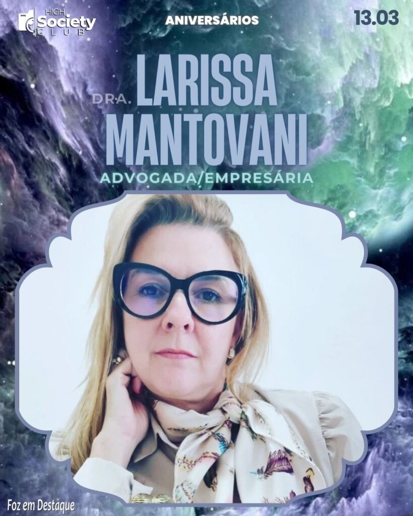 Dra. Larissa Mantovani - Advogada/Empresária
Advocacia Larissa Mantovani/Coisa de Sis
Aniversários 12 de Março 2024 High Society Club Foz em Destaque