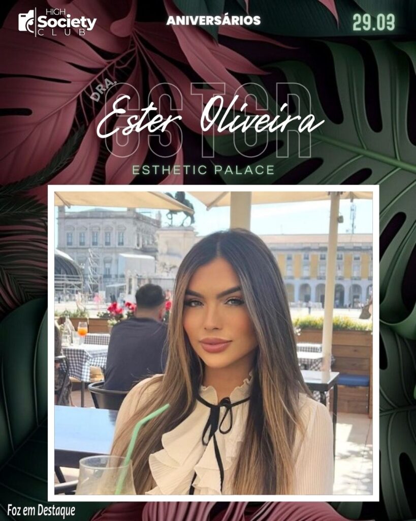 Dra. Ester Oliveira - Médica - Esthetic Palace - Aniversários 29 de Março 2024 High Society Club Foz em Destaque -